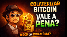 Colaterizar Bitcoin Vale a Pena? A Resposta Que o Pequeno Investidor Precisa Ler Antes de Fazer Isso